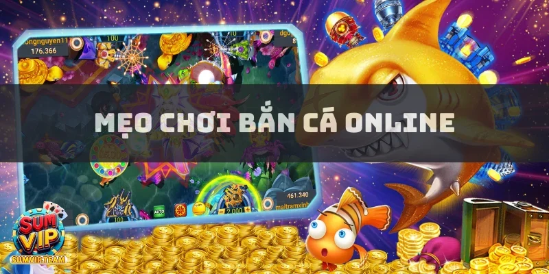 Mẹo Chơi Bắn Cá Online Để Người Cược Tăng Tỷ Lệ Chiến Thắng 1 meo choi ban ca online